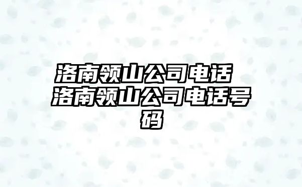 洛南領山公司電話 洛南領山公司電話號碼