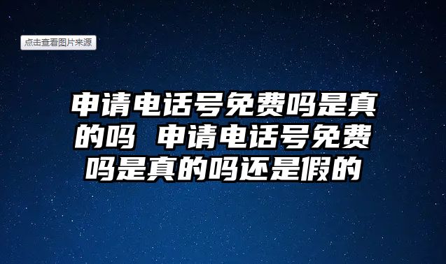申請電話號免費嗎是真的嗎 申請電話號免費嗎是真的嗎還是假的