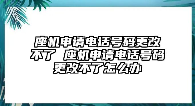 座機申請電話號碼更改不了 座機申請電話號碼更改不了怎么辦