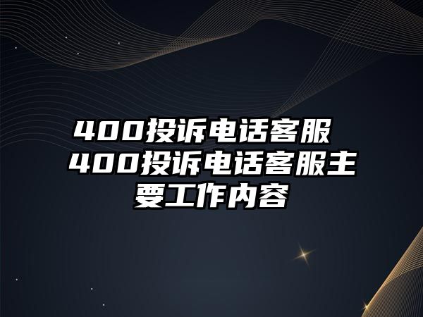 400投訴電話客服 400投訴電話客服主要工作內容