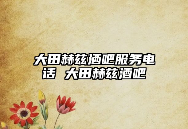 大田赫茲灑吧服務電話 大田赫茲酒吧