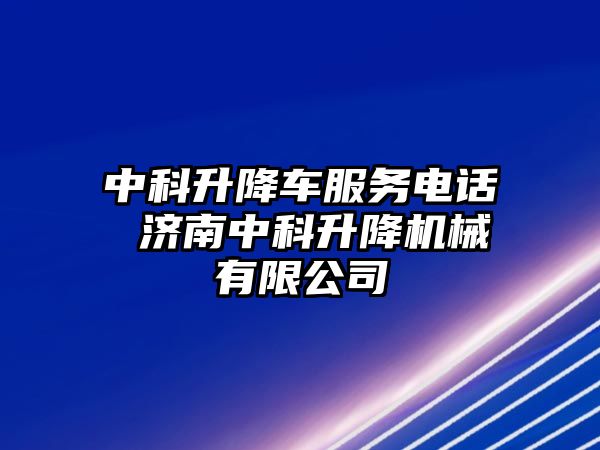 中科升降車服務(wù)電話 濟(jì)南中科升降機(jī)械有限公司