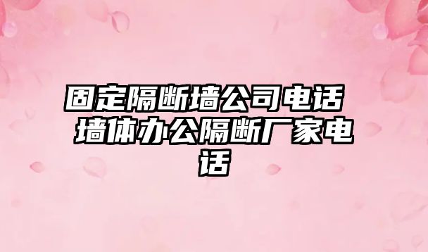 固定隔斷墻公司電話 墻體辦公隔斷廠家電話