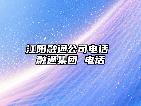 江陽融通公司電話 融通集團 電話