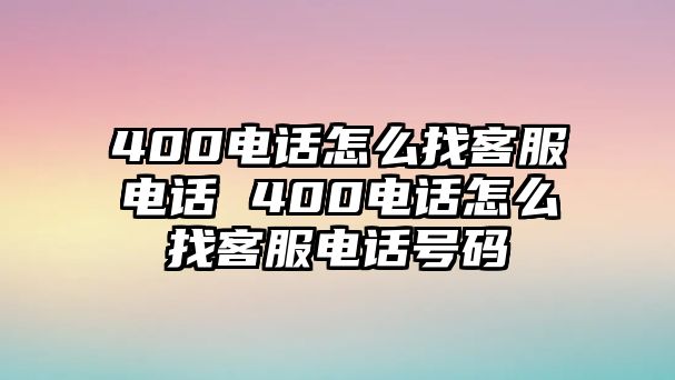 400電話怎么找客服電話 400電話怎么找客服電話號(hào)碼