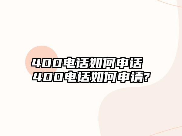 400電話如何申話 400電話如何申請(qǐng)?