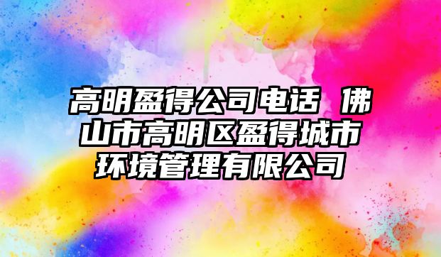 高明盈得公司電話 佛山市高明區盈得城市環境管理有限公司