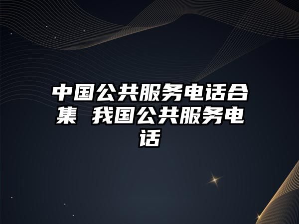 中國公共服務電話合集 我國公共服務電話