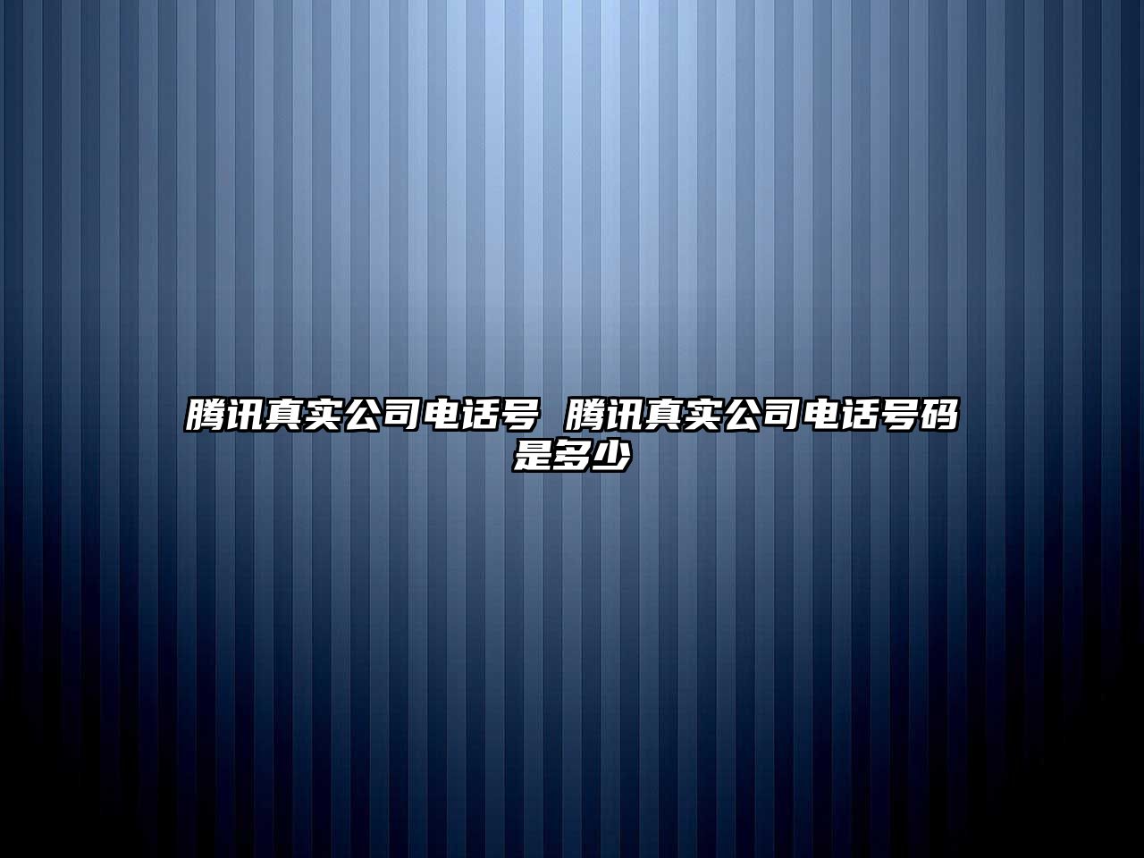 騰訊真實(shí)公司電話號(hào) 騰訊真實(shí)公司電話號(hào)碼是多少