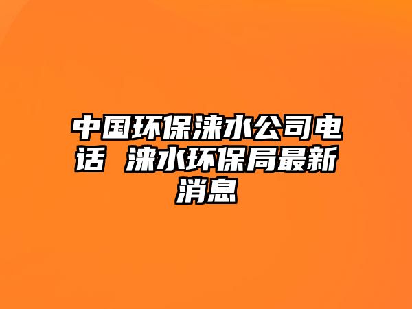 中國環保淶水公司電話 淶水環保局最新消息