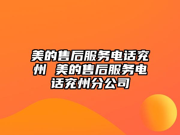 美的售后服務(wù)電話兗州 美的售后服務(wù)電話兗州分公司