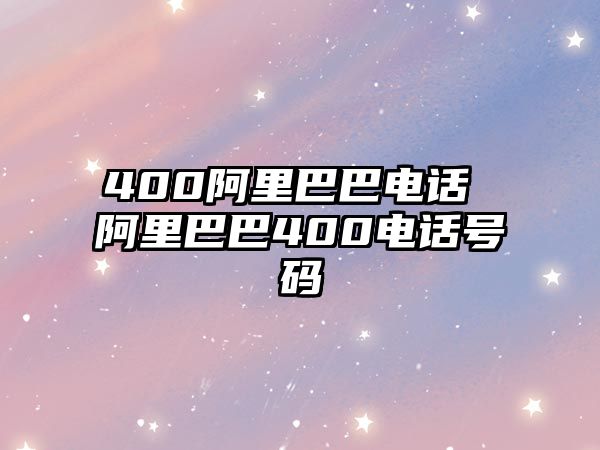 400阿里巴巴電話 阿里巴巴400電話號碼