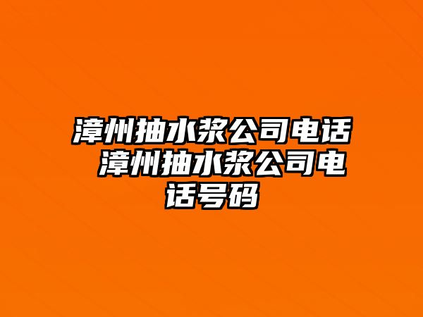 漳州抽水漿公司電話 漳州抽水漿公司電話號碼