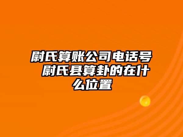 尉氏算賬公司電話(huà)號(hào) 尉氏縣算卦的在什么位置