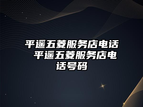 平遙五菱服務(wù)店電話 平遙五菱服務(wù)店電話號碼
