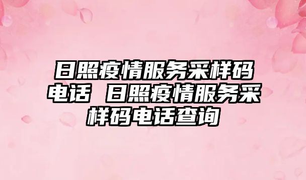 日照疫情服務(wù)采樣碼電話 日照疫情服務(wù)采樣碼電話查詢