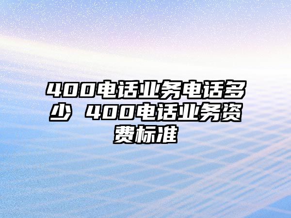 400電話業務電話多少 400電話業務資費標準