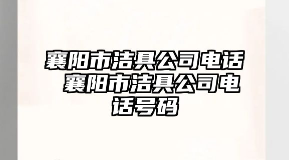 襄陽市潔具公司電話 襄陽市潔具公司電話號碼