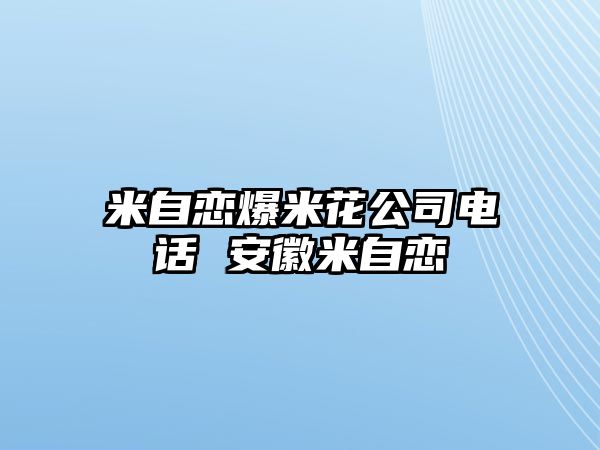 米自戀爆米花公司電話 安徽米自戀