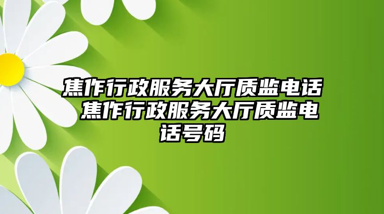 焦作行政服務大廳質監電話 焦作行政服務大廳質監電話號碼