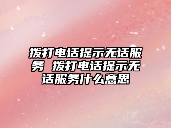 撥打電話提示無話服務 撥打電話提示無話服務什么意思
