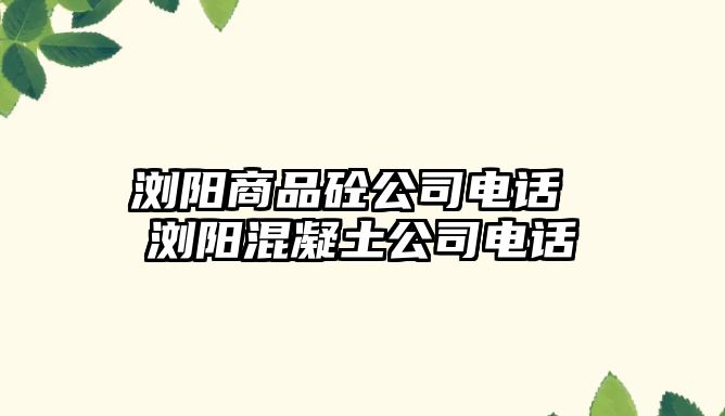 瀏陽商品砼公司電話 瀏陽混凝土公司電話