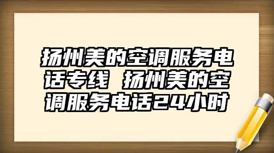 揚州美的空調服務電話專線 揚州美的空調服務電話24小時