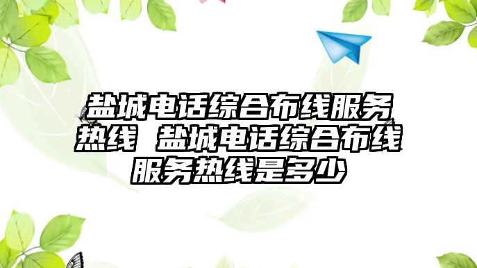 鹽城電話綜合布線服務熱線 鹽城電話綜合布線服務熱線是多少