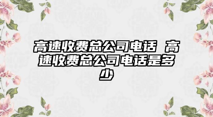 高速收費總公司電話 高速收費總公司電話是多少