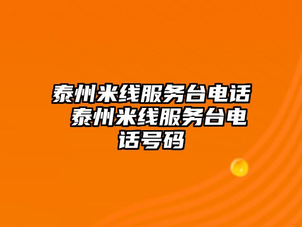 泰州米線服務臺電話 泰州米線服務臺電話號碼