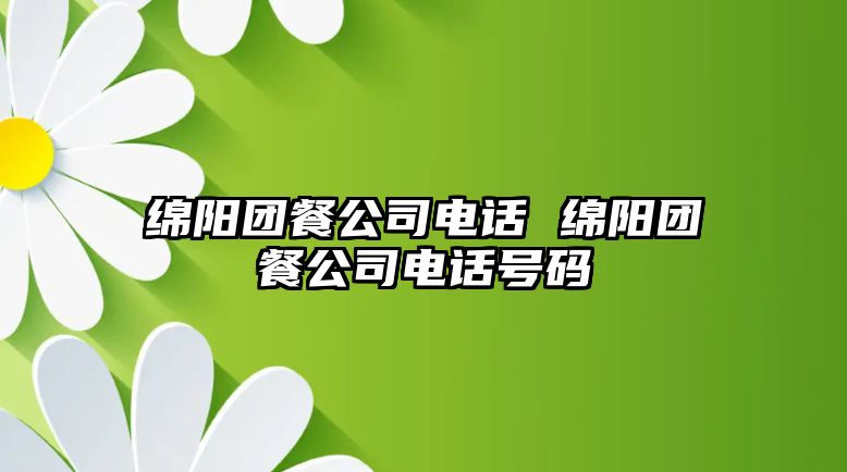 綿陽團餐公司電話 綿陽團餐公司電話號碼