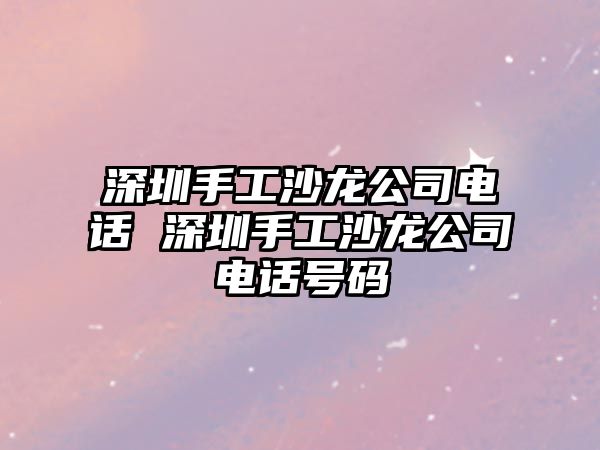 深圳手工沙龍公司電話 深圳手工沙龍公司電話號碼