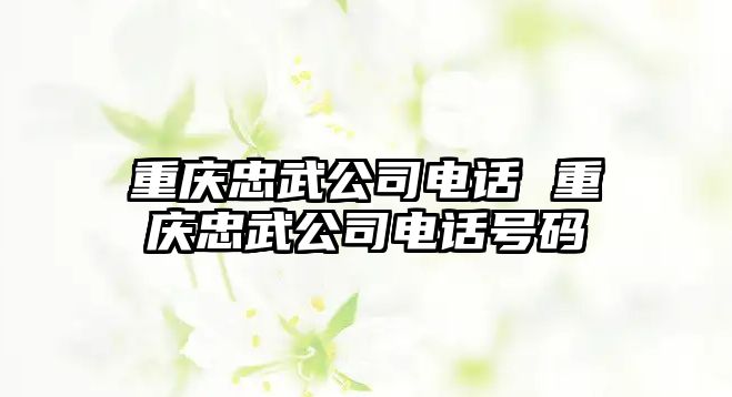 重慶忠武公司電話 重慶忠武公司電話號碼