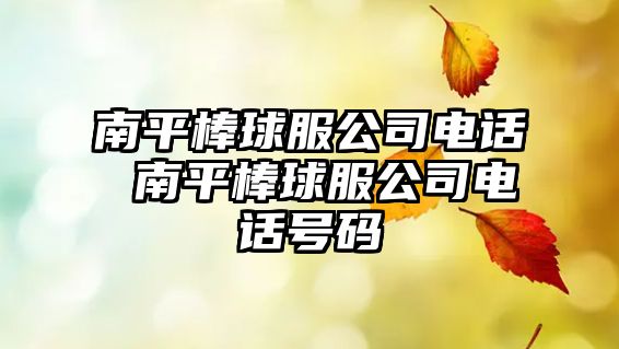 南平棒球服公司電話(huà) 南平棒球服公司電話(huà)號(hào)碼