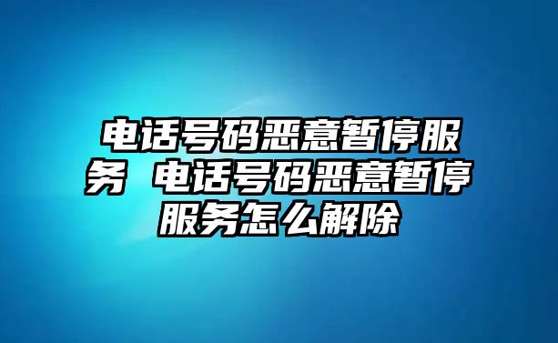 電話號碼惡意暫停服務 電話號碼惡意暫停服務怎么解除