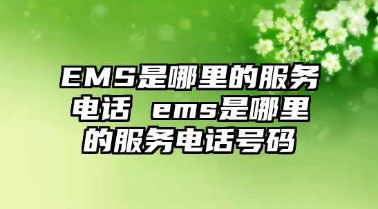 EMS是哪里的服務電話 ems是哪里的服務電話號碼