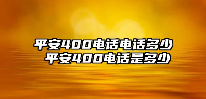 平安400電話電話多少 平安400電話是多少