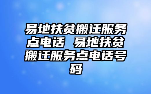 易地扶貧搬遷服務點電話 易地扶貧搬遷服務點電話號碼