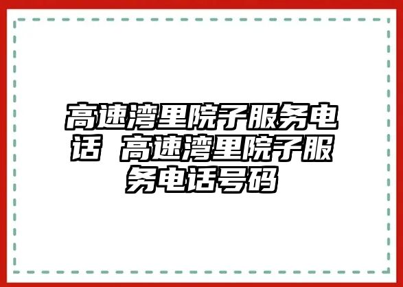 高速灣里院子服務電話 高速灣里院子服務電話號碼