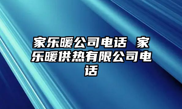 家樂暖公司電話 家樂暖供熱有限公司電話