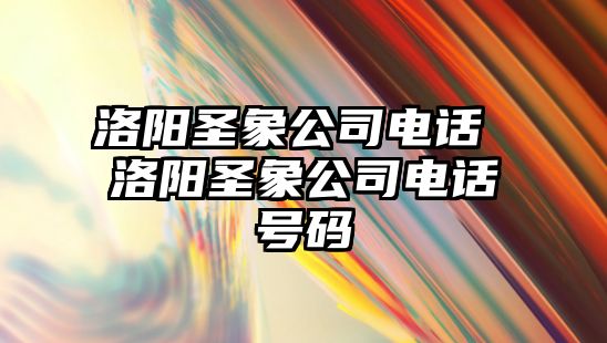 洛陽圣象公司電話 洛陽圣象公司電話號碼