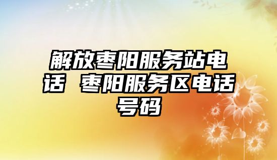 解放棗陽服務站電話 棗陽服務區電話號碼