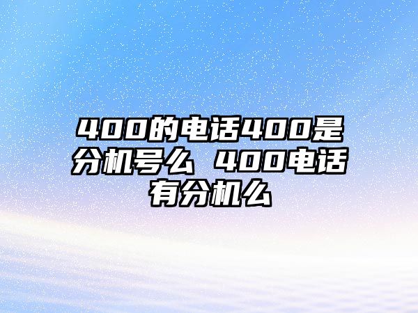 400的電話400是分機號么 400電話有分機么