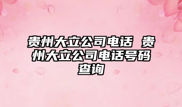 貴州大立公司電話 貴州大立公司電話號(hào)碼查詢