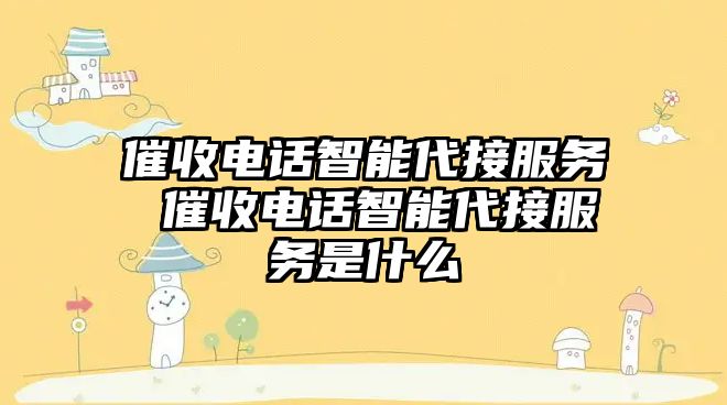 催收電話智能代接服務(wù) 催收電話智能代接服務(wù)是什么